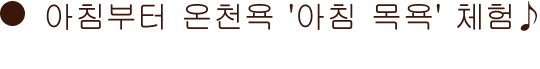 아침부터 온천욕 '아침 목욕' 체험♪