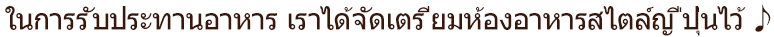 ในการรับประทานอาหาร เราได้จัดเตรียมห้องอาหารสไตล์ญี่ปุ่นไว้♪ 