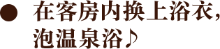 在客房内换上浴衣,泡温泉浴♪
